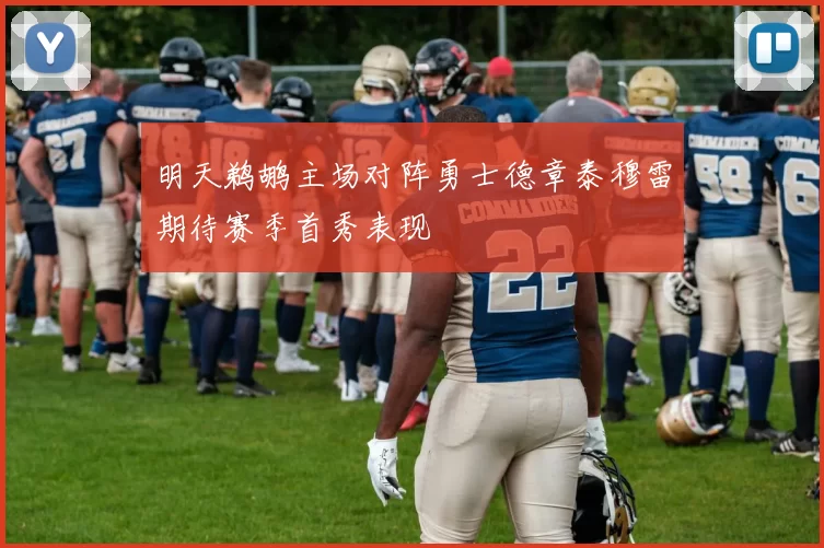 明天鹈鹕主场对阵勇士德章泰穆雷期待赛季首秀表现